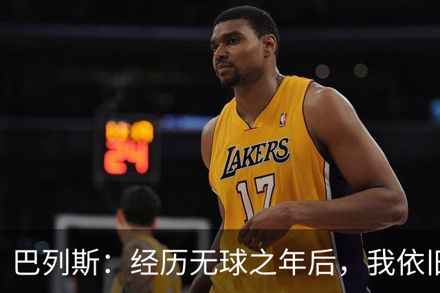 巴列斯：经历无球之年后，我依旧在进步中收获希望
